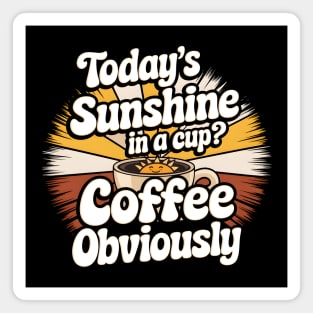 Today's Sunshine in a Cup? Coffee, Obviously! Magnet